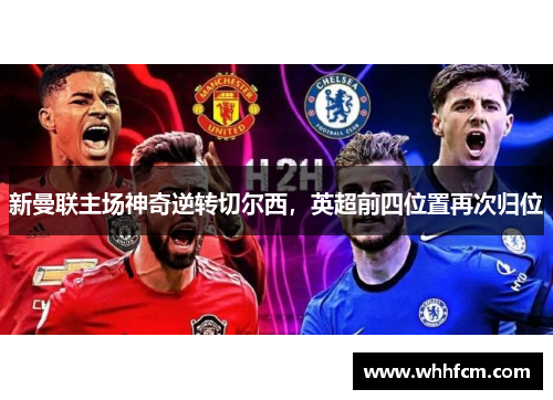 新曼联主场神奇逆转切尔西，英超前四位置再次归位