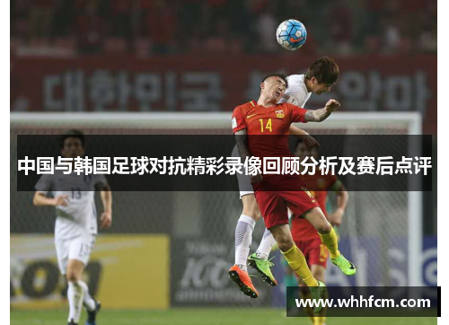 中国与韩国足球对抗精彩录像回顾分析及赛后点评