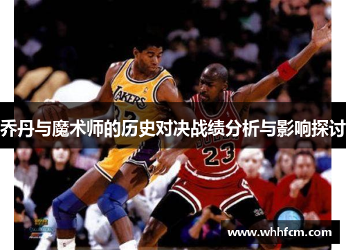 乔丹与魔术师的历史对决战绩分析与影响探讨